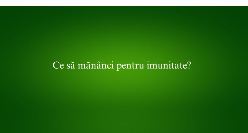 Ce să mănânci pentru imunitate