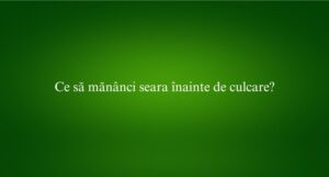 Ce să măn&acirc;nci seara &icirc;nainte de culcare