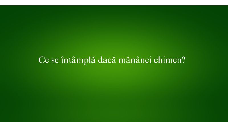 Ce se întâmplă dacă mănânci chimen