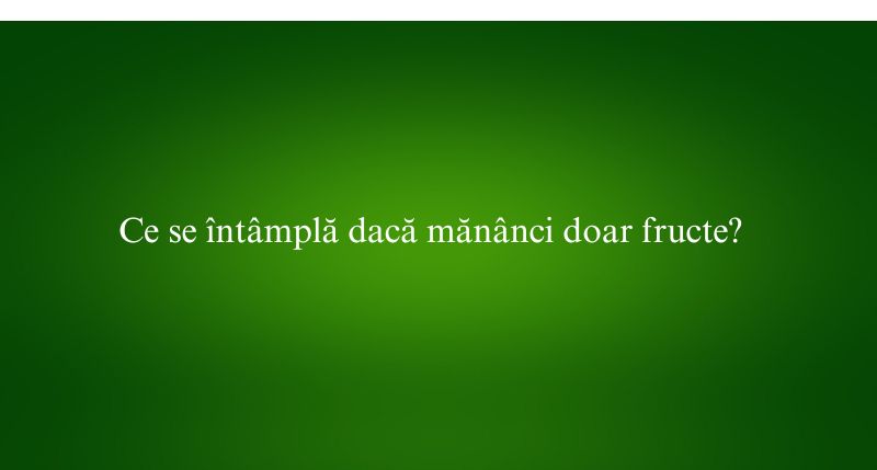 Ce se întâmplă dacă mănânci doar fructe