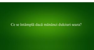 Ce se &icirc;nt&acirc;mplă dacă măn&acirc;nci dulciuri seara