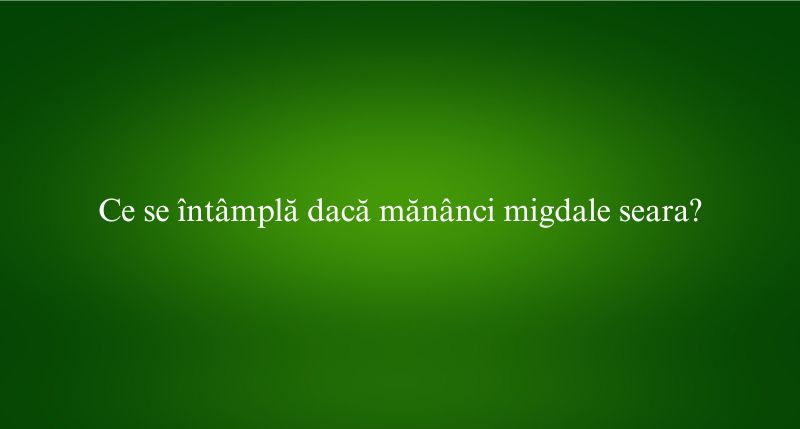 Ce se întâmplă dacă mănânci migdale seara