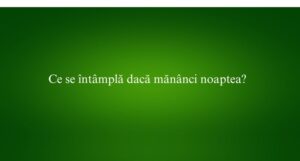 Ce se &icirc;nt&acirc;mplă dacă măn&acirc;nci noaptea