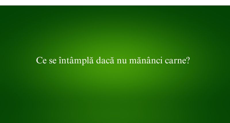 Ce se întâmplă dacă nu mănânci carne