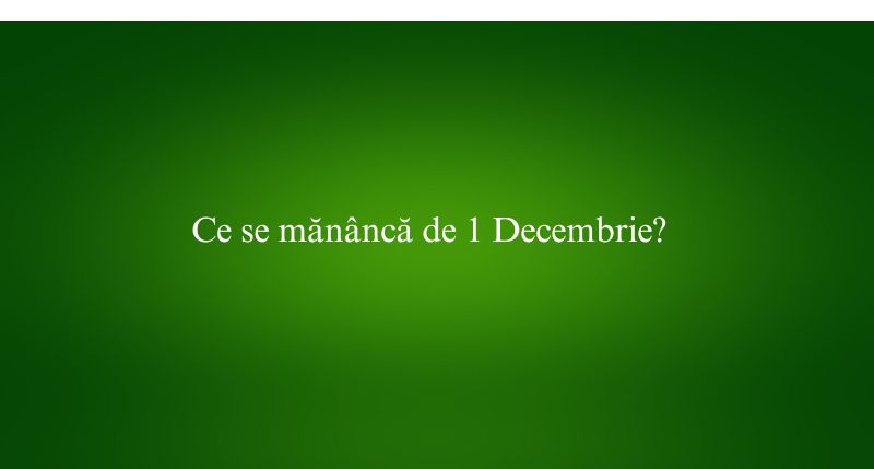 Ce se mănâncă de 1 Decembrie