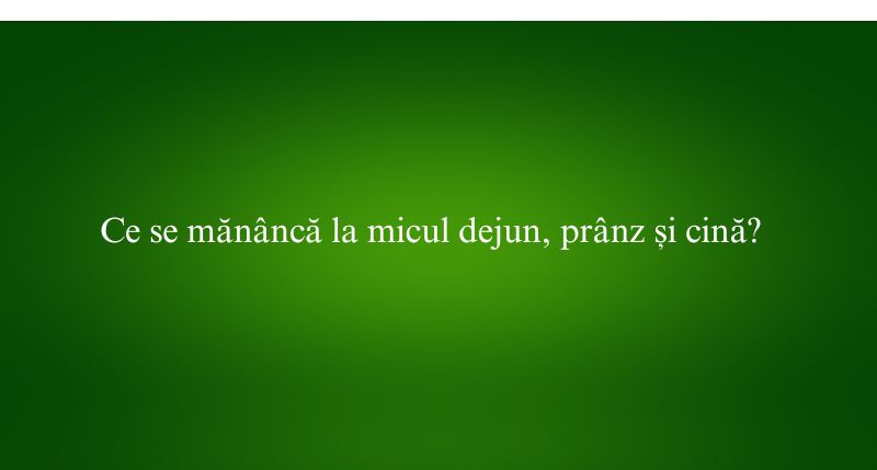 Ce se mănâncă la micul dejun, prânz și cină