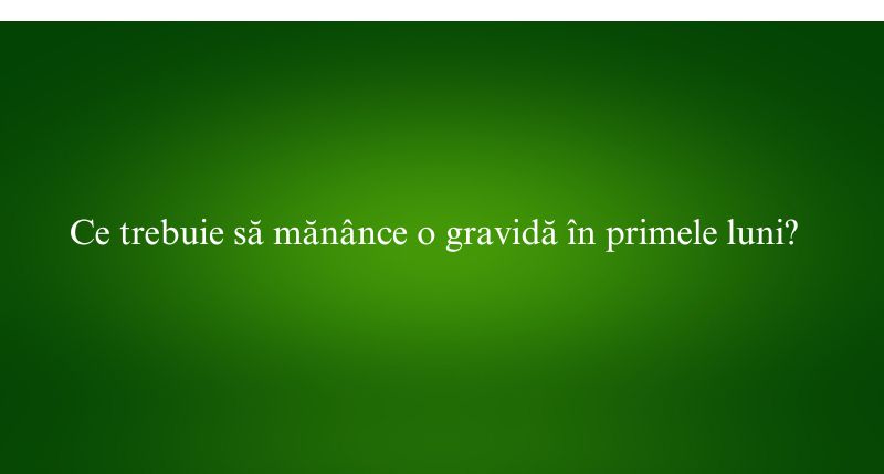 Ce trebuie să mănânce o gravidă în primele luni