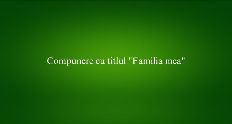 Compunere cu titlul Familia mea
