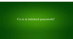 Cu ce se măn&acirc;ncă guacamole