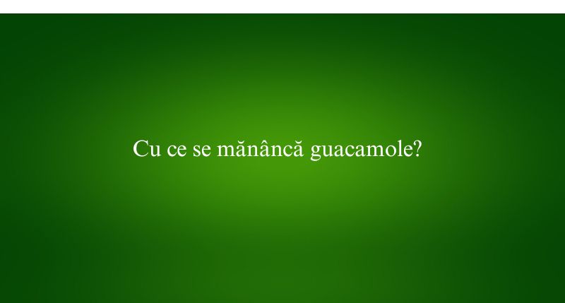 Cu ce se mănâncă guacamole