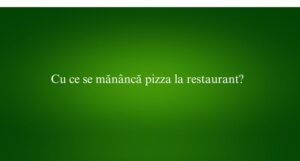 Cu ce se măn&acirc;ncă pizza la restaurant
