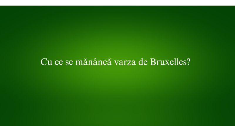 Cu ce se mănâncă varza de Bruxelles