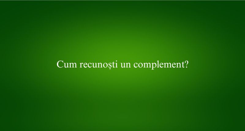 Cum recunoști un complement