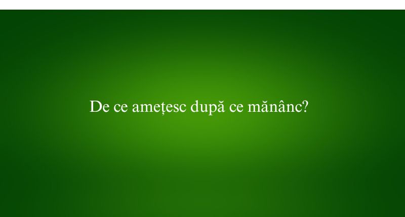 De ce amețesc după ce mănânc