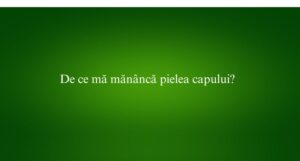 De ce mă măn&acirc;ncă pielea capului