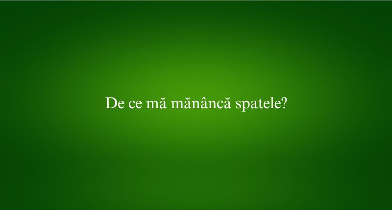De ce mă mănâncă spatele