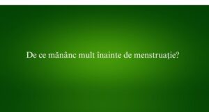 De ce măn&acirc;nc mult &icirc;nainte de menstruație