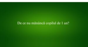 De ce nu măn&acirc;ncă copilul de 1 an