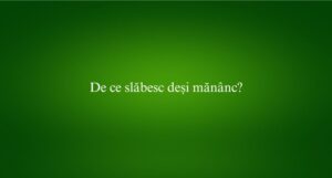 De ce slăbesc deși măn&acirc;nc
