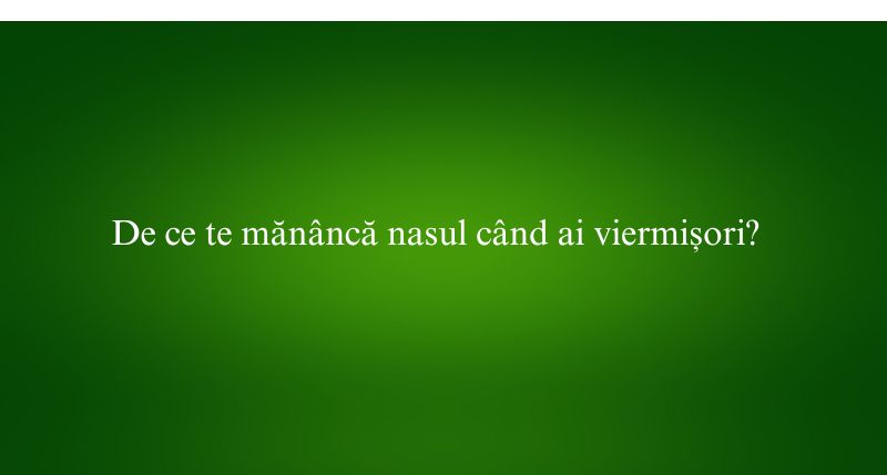 De ce te mănâncă nasul când ai viermișori