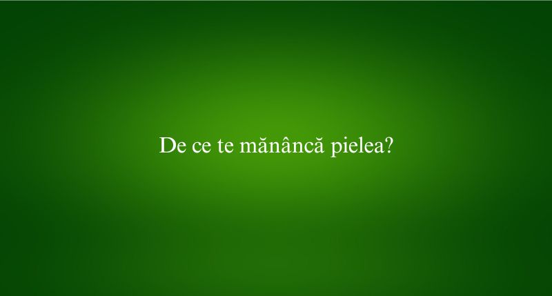 De ce te mănâncă pielea