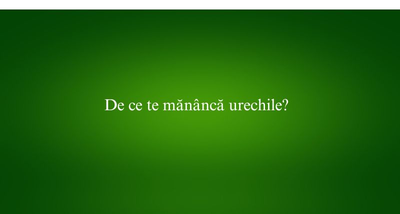 De ce te mănâncă urechile