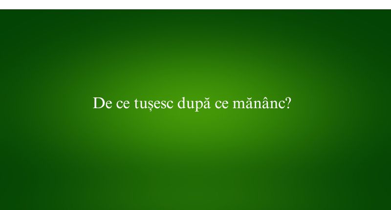 De ce tușesc după ce mănânc?