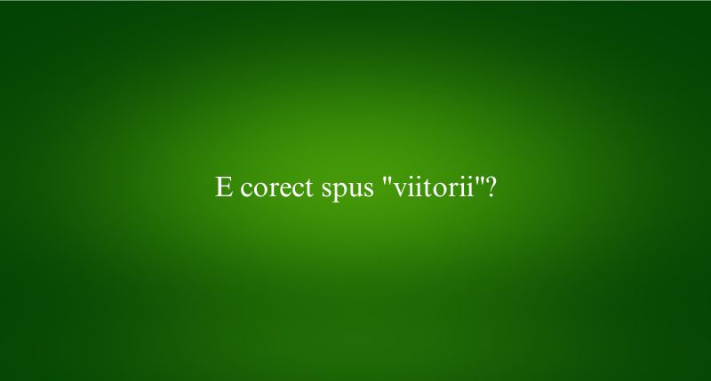 E corect spus viitorii