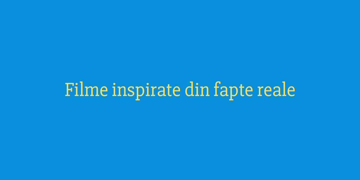 Filme inspirate din fapte reale
