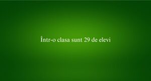 &Icirc;ntr-o&nbsp;clasa&nbsp;sunt&nbsp;29 de elevi