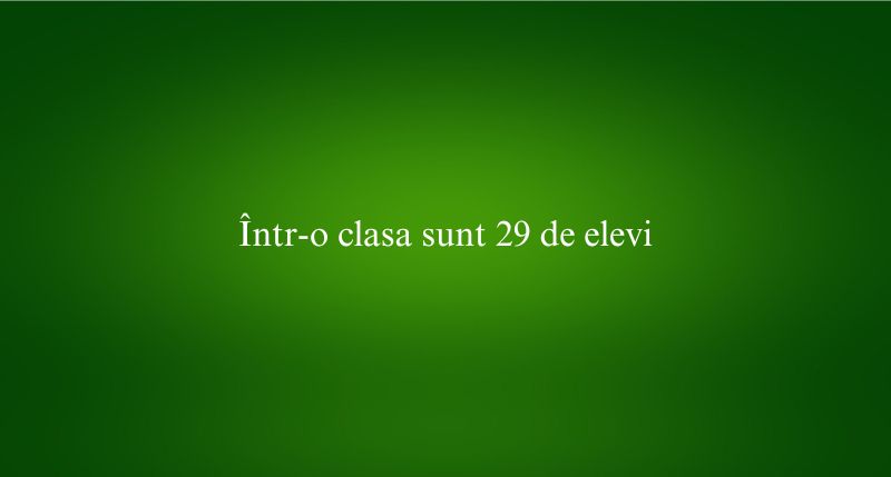 Într-o clasa sunt 29 de elevi