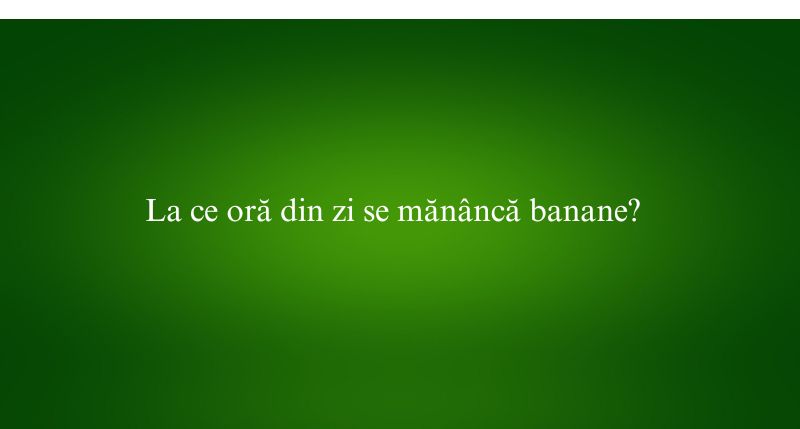 La ce oră din zi se mănâncă banane