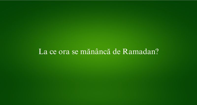 La ce ora se mănâncă de Ramadan