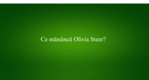 Ce mănâncă Olivia Steer?