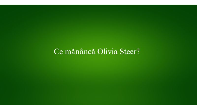 Ce mănâncă Olivia Steer?