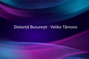 Distanță București - Veliko T&acirc;rnovo